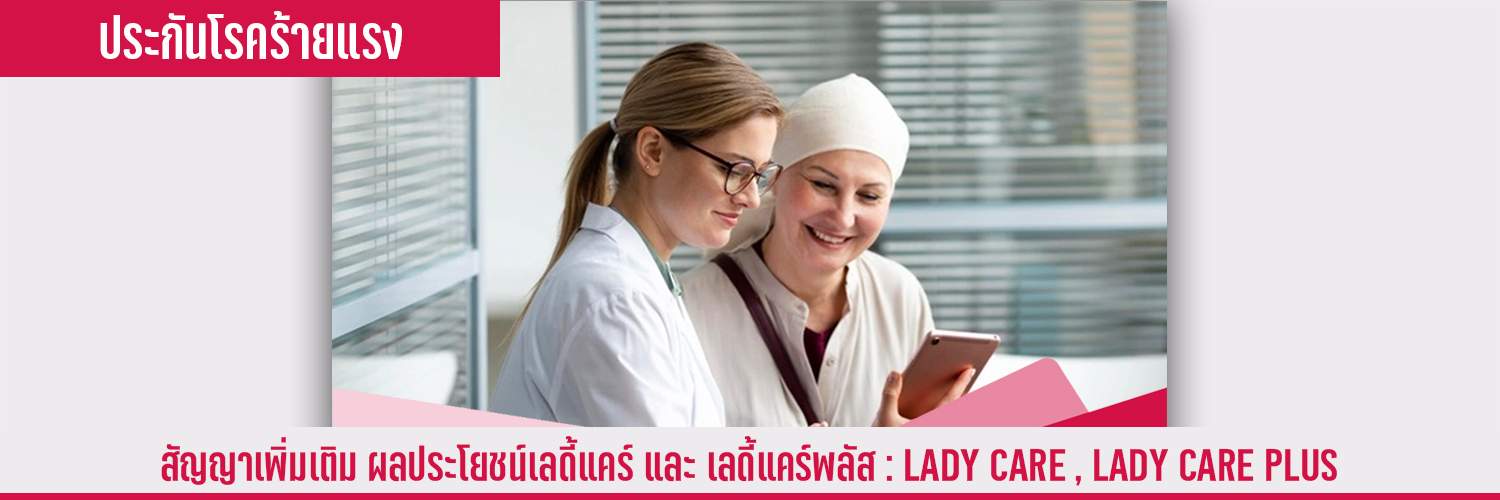 สัญญาเพิ่มเติม ผลประโยชน์เลดี้แคร์ และ เลดี้แคร์พลัส LADY CARE , LADY CARE PLUS