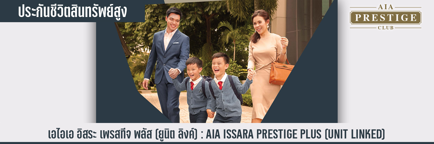 เอไอเอ อิสระ เพรสทีจ พลัส (ยูนิต ลิงค์) AIA ISSARA PRESTIGE PLUS (UNIT LINKED)
