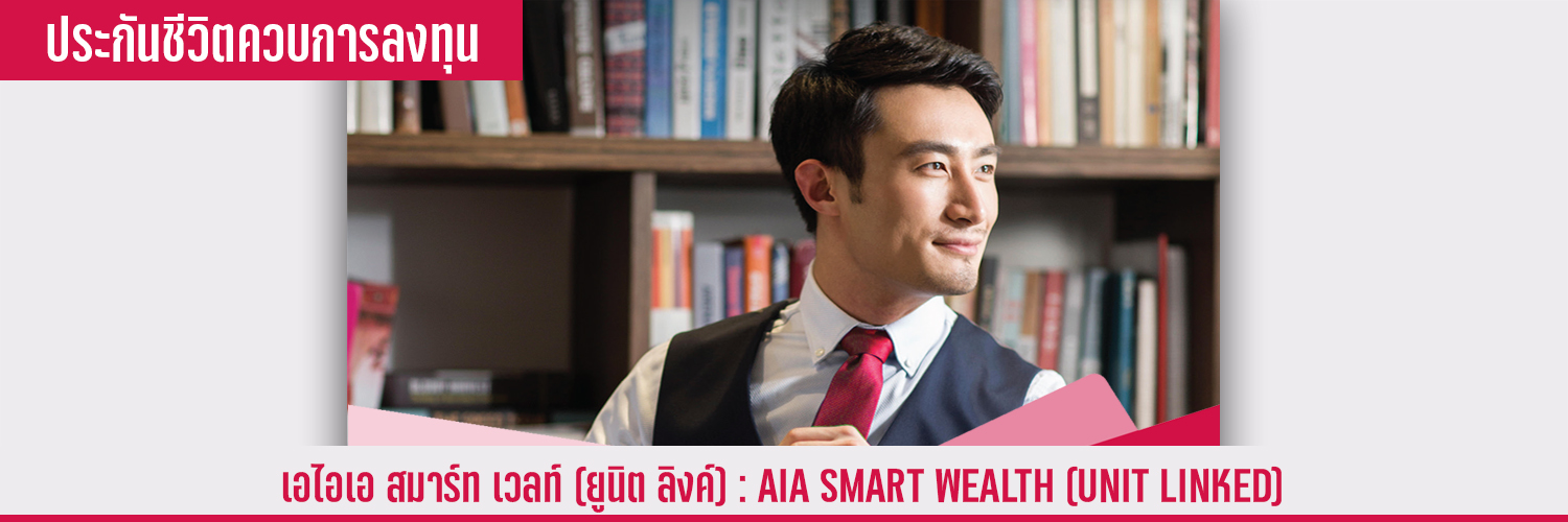 เอไอเอ สมาร์ท เวลท์ (ยูนิต ลิงค์) AIA SMART WEALTH (UNIT LINKED)